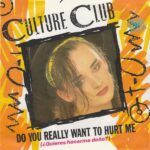 Do You Really Want To Hurt Me = ¿Quieres Hacerme Daño?