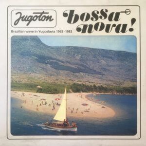 Jugoton Bossa Nova! - Brazilian Wave In Yugoslavia 1963-1983