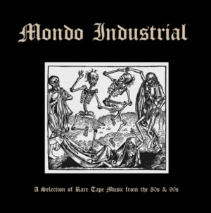 Mondo Industrial (A Selection Of Rare Tape Music From The 80s & 90s)